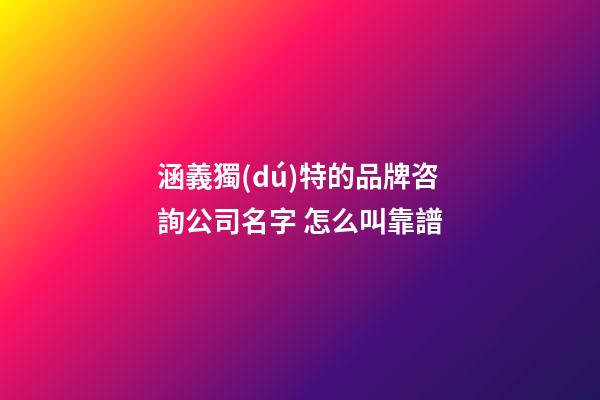 涵義獨(dú)特的品牌咨詢公司名字 怎么叫靠譜-第1張-公司起名-玄機(jī)派